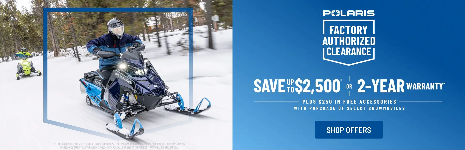 Polaris Factory Authorized Clearance: save up to $2,500 or get a 2-year warranty, plus $250 in free accessories with purchase of select snowmobiles